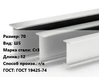 Двутавровая балка 70 Ш5 Ст3 L=12 г/к ГОСТ: ГОСТ 19425-74